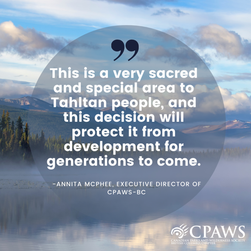 ID: "This is a very sacred and special area to Tahltan people, and this decision will protect it from development for generations to come." says Annita Mcphee, executive driector of CPAWS-BC